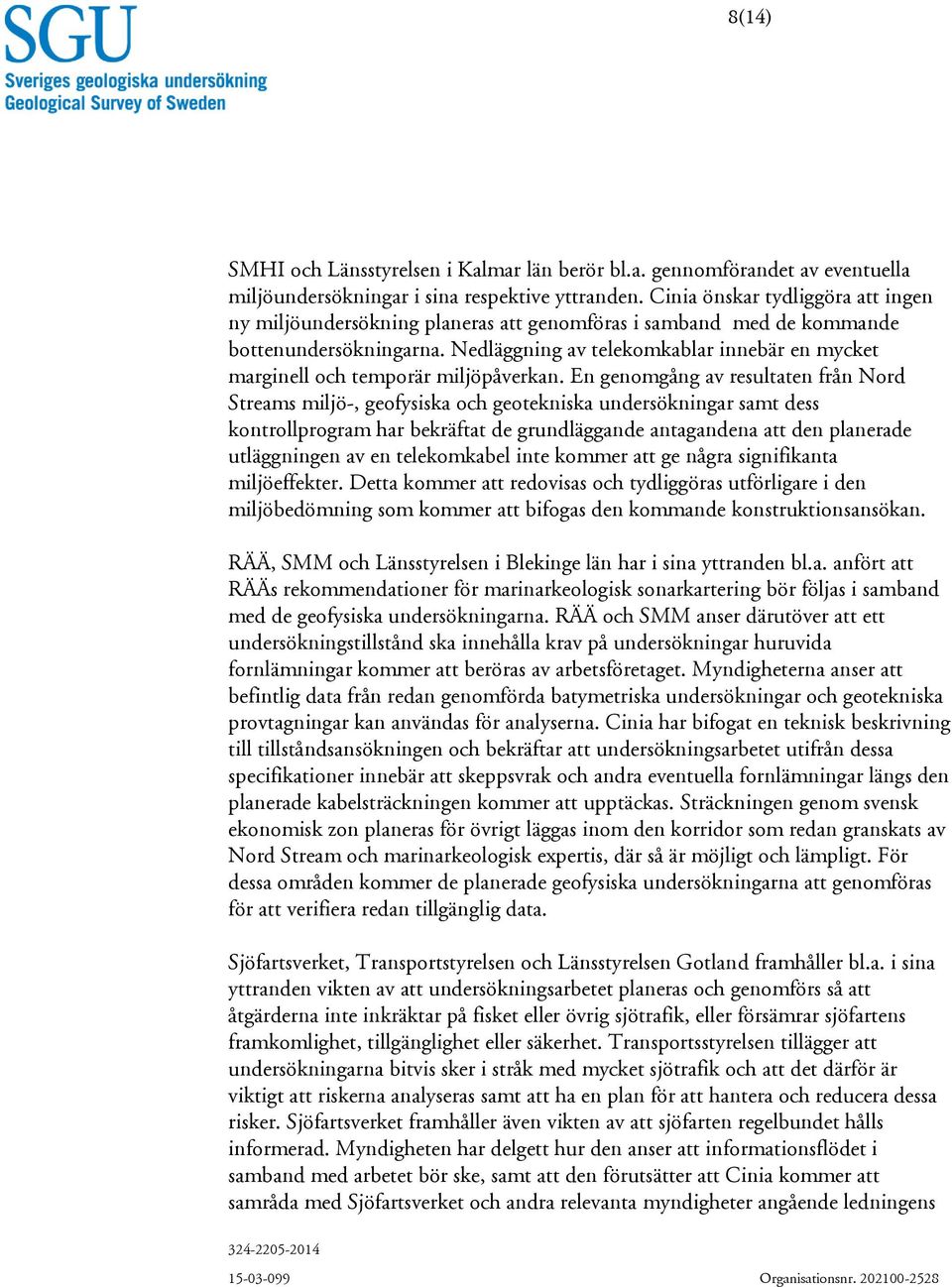 Nedläggning av telekomkablar innebär en mycket marginell och temporär miljöpåverkan.