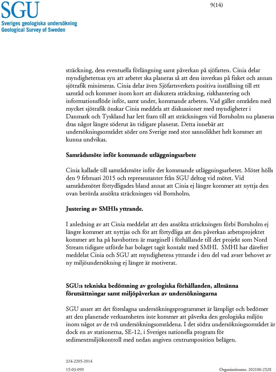 Vad gäller områden med mycket sjötrafik önskar Cinia meddela att diskussioner med myndigheter i Danmark och Tyskland har lett fram till att sträckningen vid Bornholm nu planeras dras något längre
