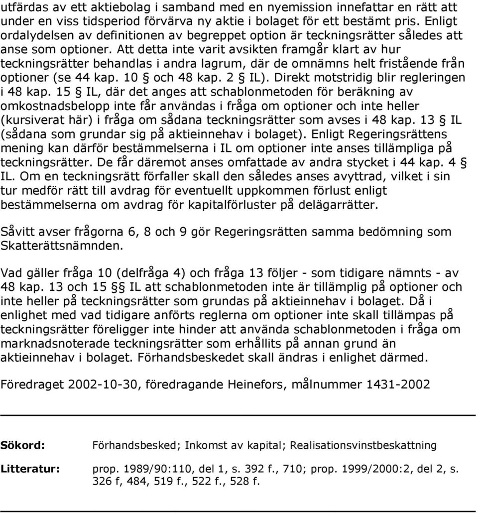 Att detta inte varit avsikten framgår klart av hur teckningsrätter behandlas i andra lagrum, där de omnämns helt fristående från optioner (se 44 kap. 10 och 48 kap. 2 IL).