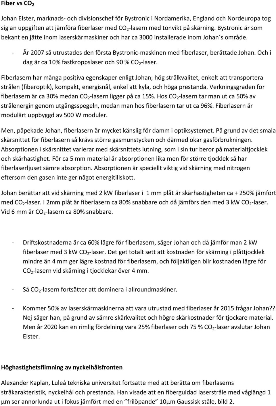 Och i dag är ca 10% fastkroppslaser och 90 % CO 2 -laser.