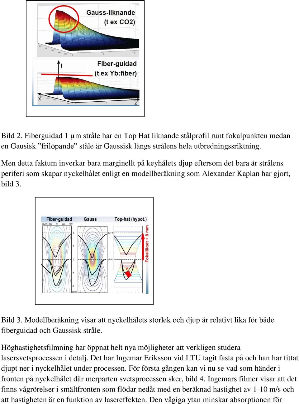 Modellberäkning visar att nyckelhålets storlek och djup är relativt lika för både fiberguidad och Gaussisk stråle.