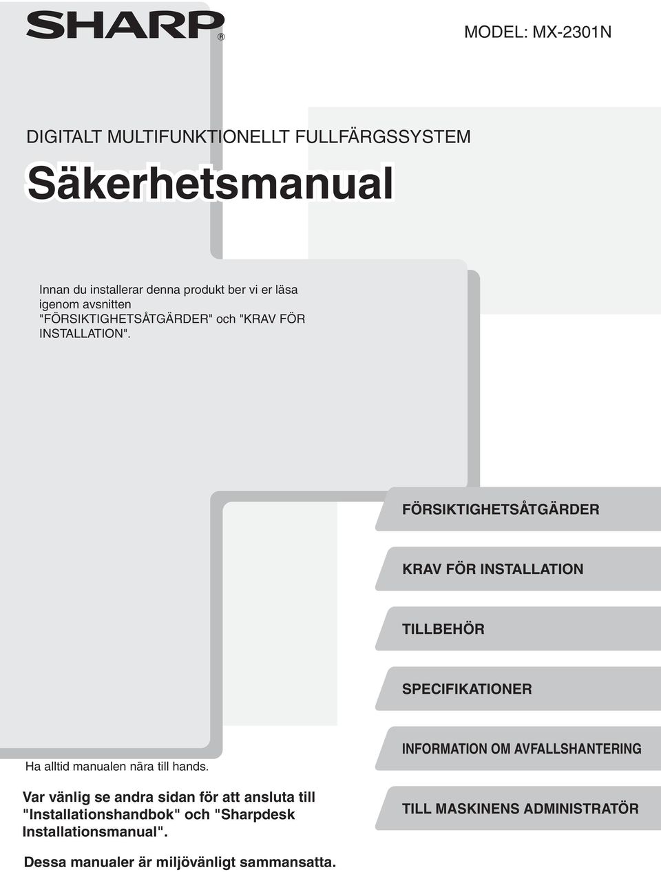 FÖRSIKTIGHETSÅTGÄRDER KRAV FÖR INSTALLATION TILLBEHÖR SPECIFIKATIONER Ha alltid manualen nära till hands.
