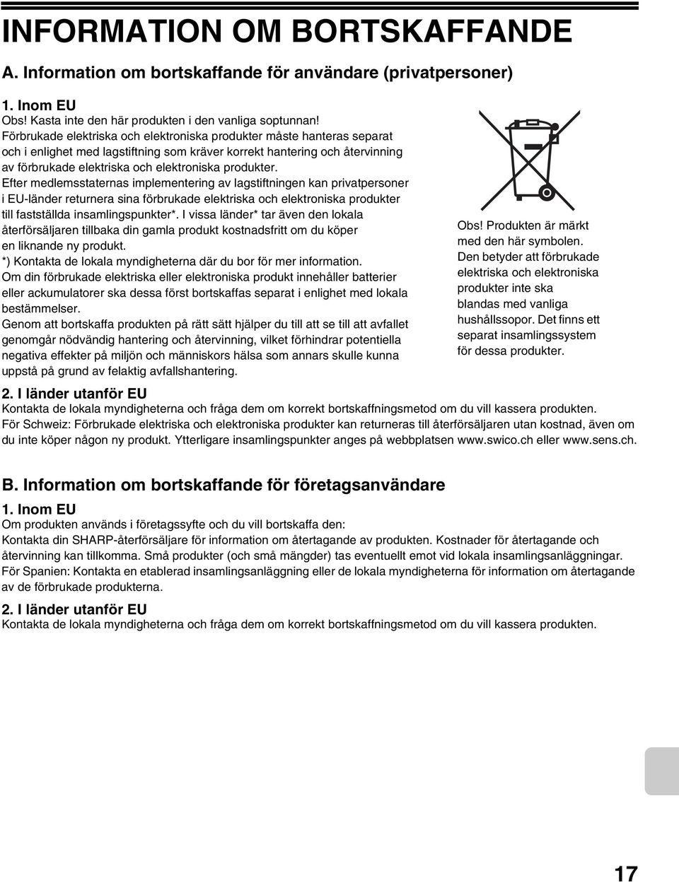 produkter. Efter medlemsstaternas implementering av lagstiftningen kan privatpersoner i EU-länder returnera sina förbrukade elektriska och elektroniska produkter till fastställda insamlingspunkter*.