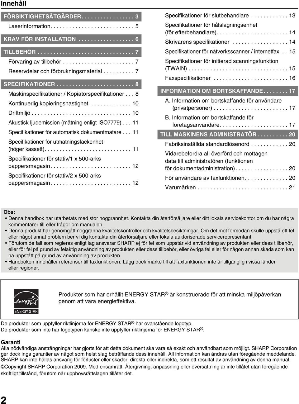 .. 8 Kontinuerlig kopieringshastighet............. 10 Driftmiljö................................ 10 Akustisk ljudemission (mätning enligt ISO7779)... 11 Specifikationer för automatisk dokumentmatare.