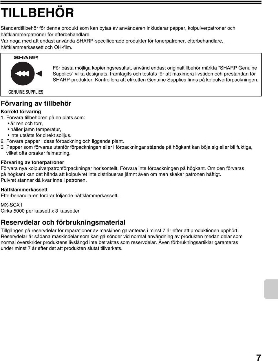Förvara tillbehören på en plats som: är ren och torr, håller jämn temperatur, inte utsätts för direkt solljus. 2. Förvara papper i dess förpackning och liggande plant. 3.