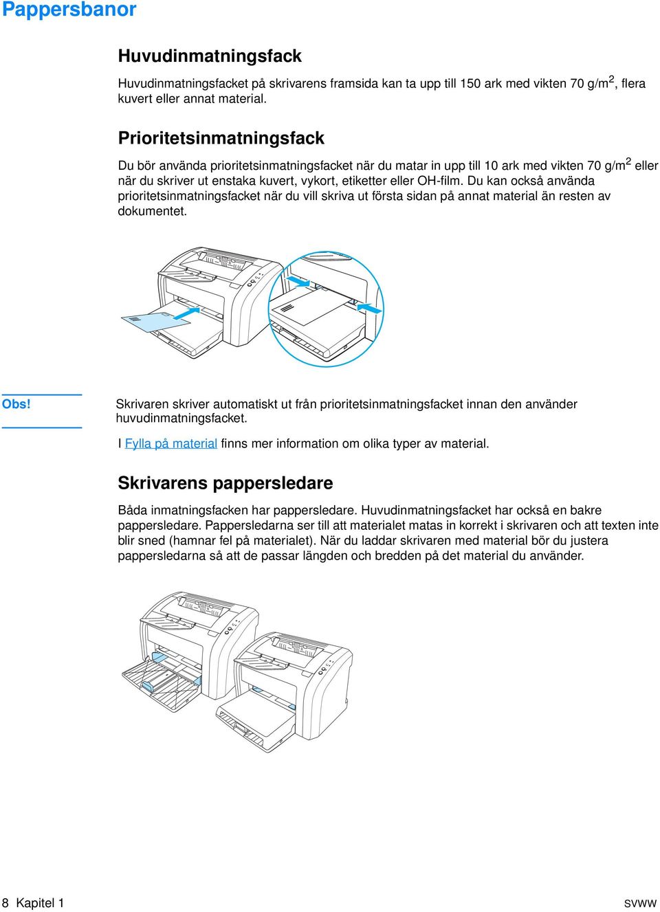 Du kan också använda prioritetsinmatningsfacket när du vill skriva ut första sidan på annat material än resten av dokumentet. Obs!