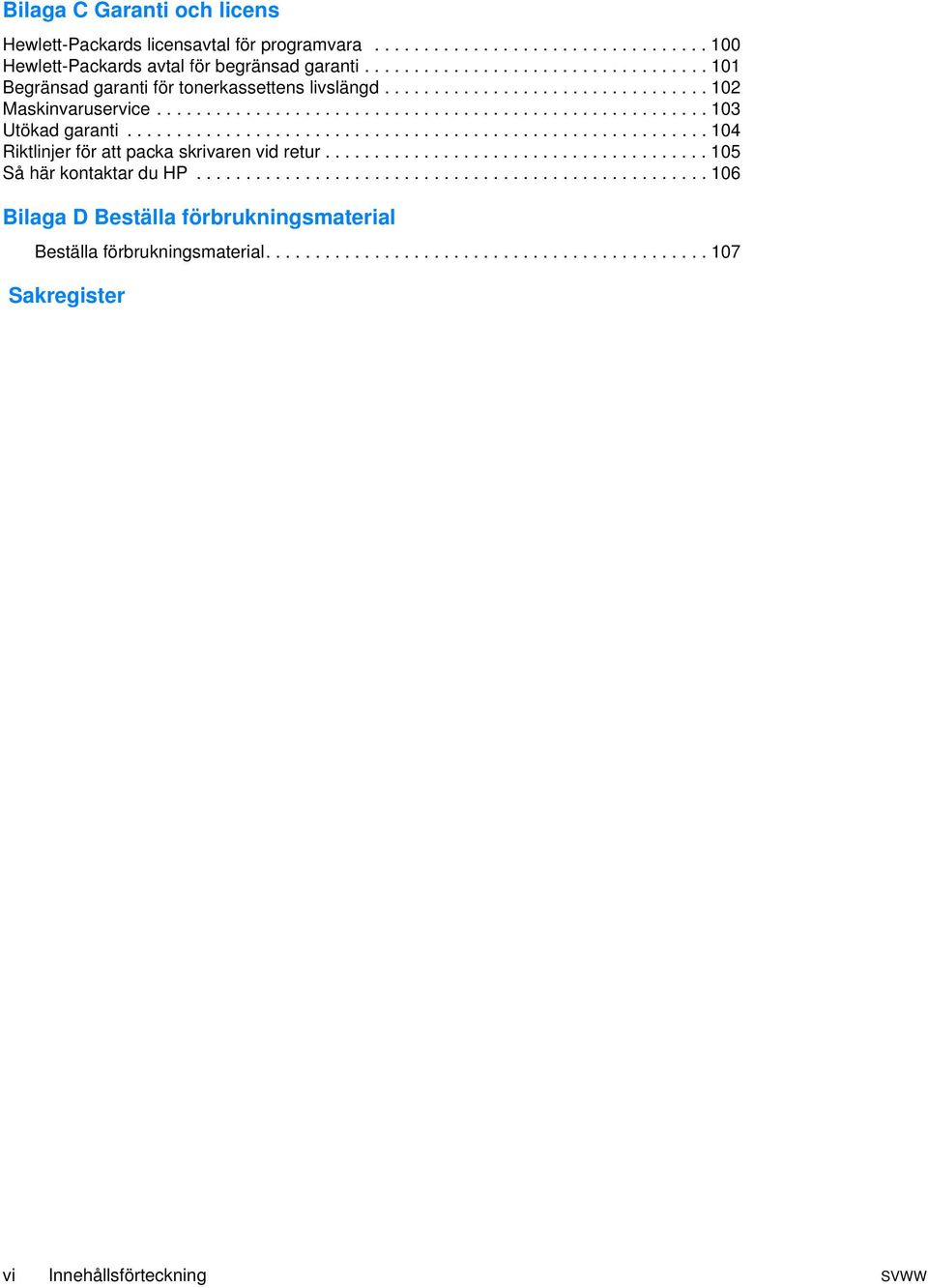 .......................................................... 104 Riktlinjer för att packa skrivaren vid retur....................................... 105 Så här kontaktar du HP.