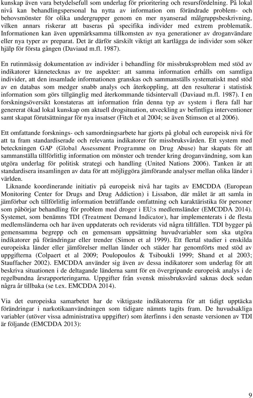baseras på specifika individer med extrem problematik. Informationen kan även uppmärksamma tillkomsten av nya generationer av droganvändare eller nya typer av preparat.