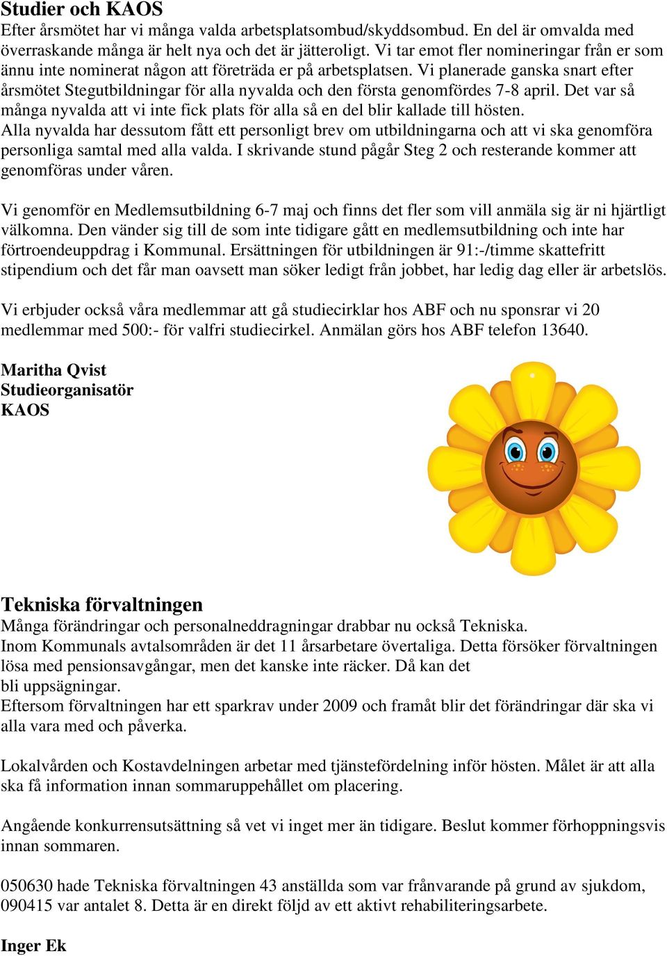 Vi planerade ganska snart efter årsmötet Stegutbildningar för alla nyvalda och den första genomfördes 7-8 april.