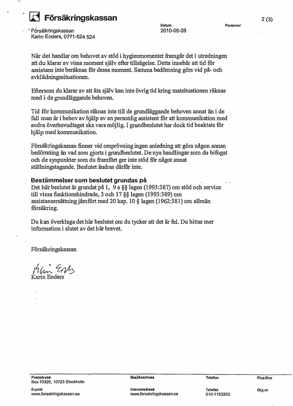 Eftersom du klarar av att äta själv kan inte övrig tid kring matsituationen räknas med i de grundläggande behoven.