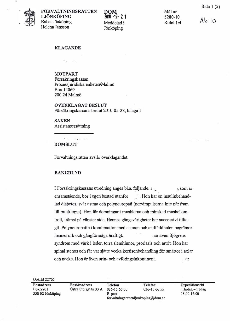 BAKGRUND I Försäkringskassans utredning anges bl.a. följande. J... 1., som är ensamstående, bor i egen bostad utanför.