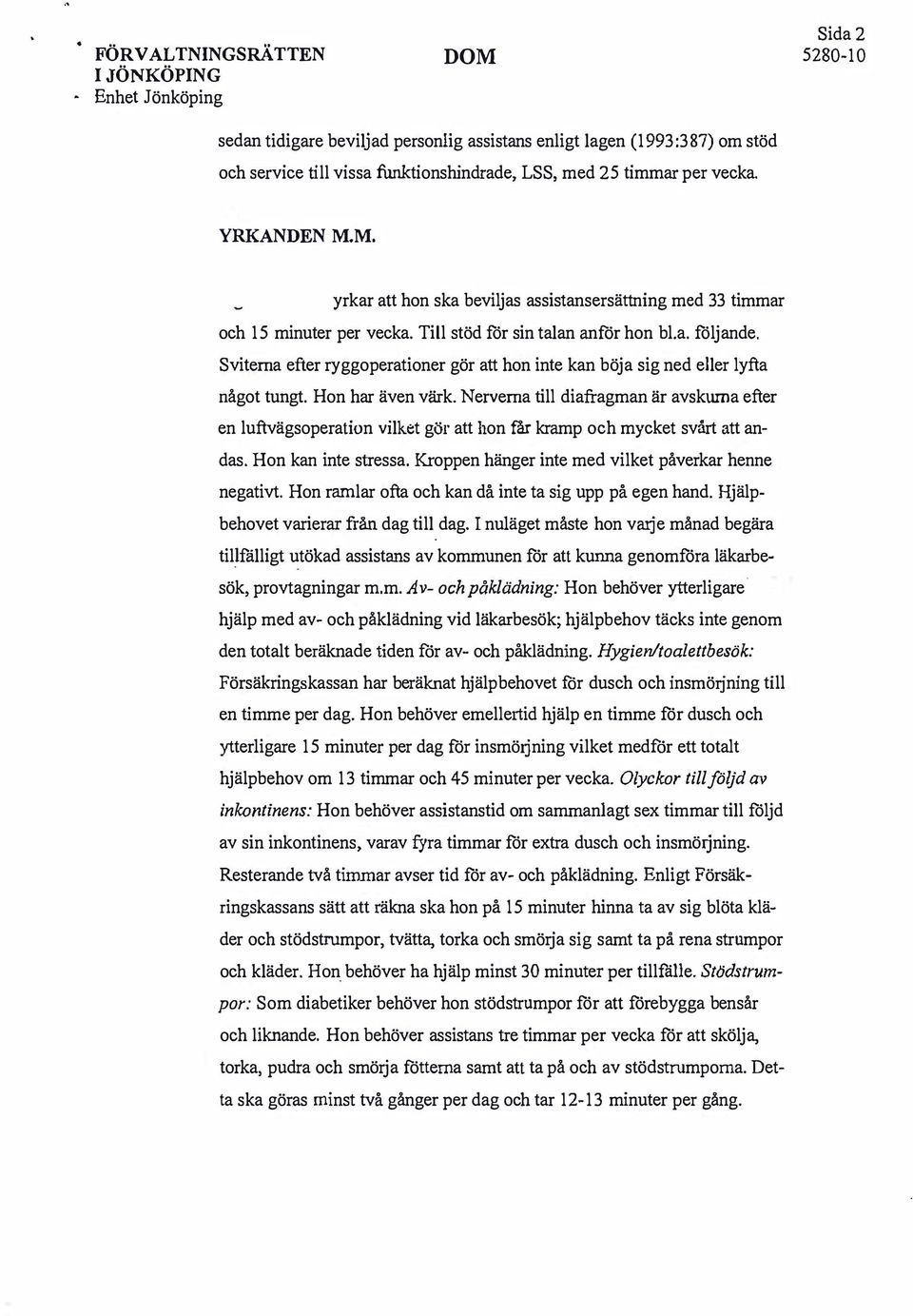Sviterna efter ryggoperationer gör att hon inte kan böja sig ned eller lyfta något tungt. Hon har även värk.