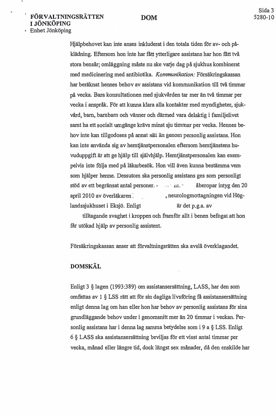Kommunikation: Försäkringskassan har beräknat hennes behov av assistans vid kommunikation till två timmar på vecka. Bara konsultationen med sjukvården tar mer än två timmar per vecka i anspråk.