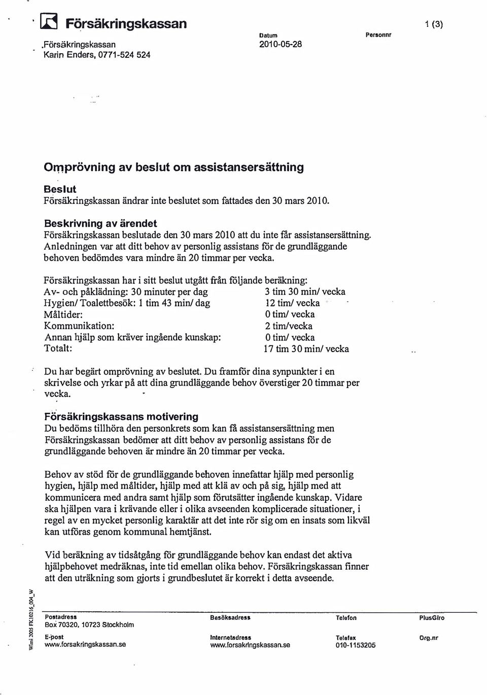 Beskrivning av ärendet Försäkringskassan beslutade den 30 mars 2010 att du inte får assistansersättning.