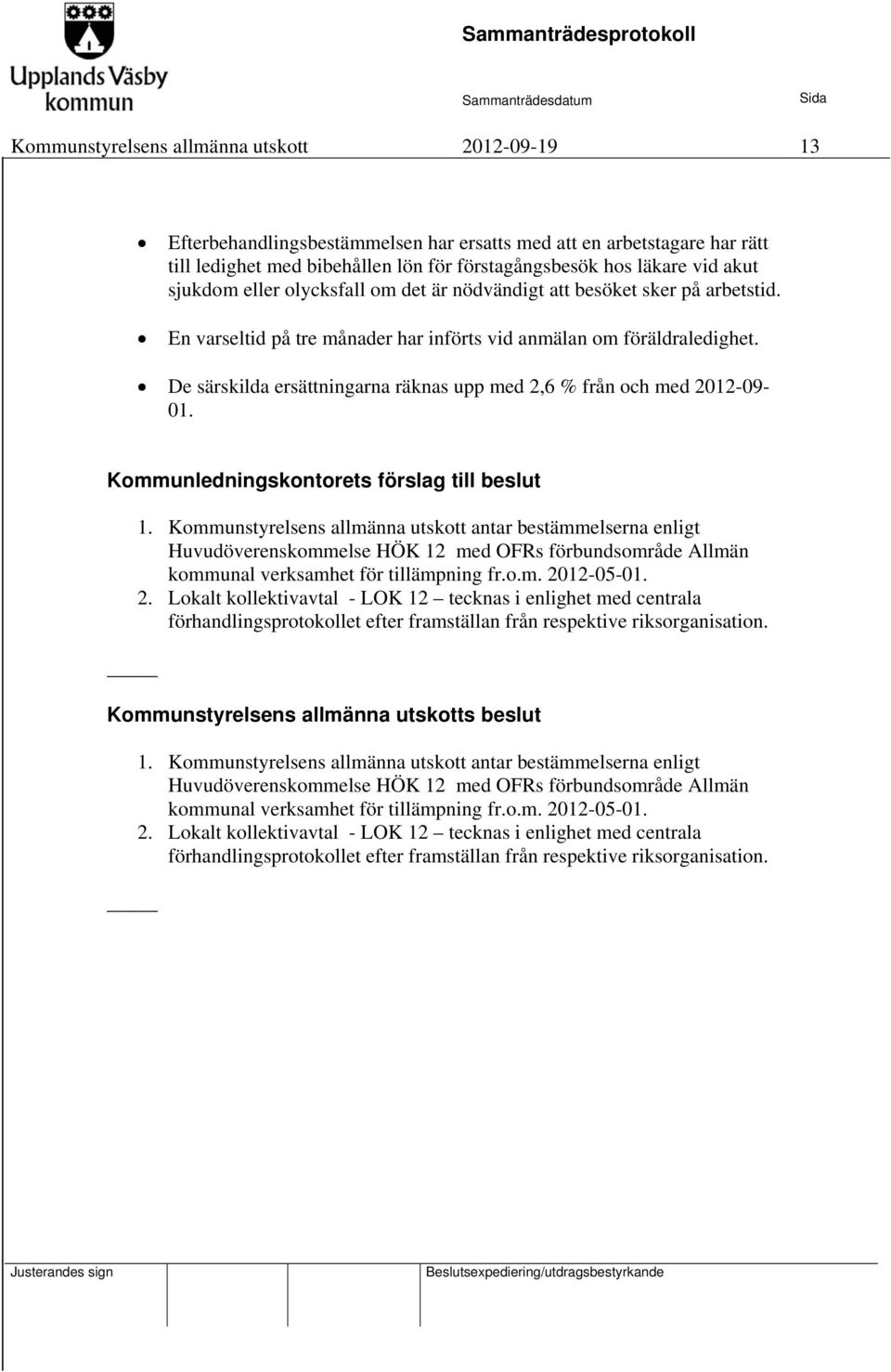 De särskilda ersättningarna räknas upp med 2,6 % från och med 2012-09- 01. Kommunledningskontorets förslag till beslut 1.