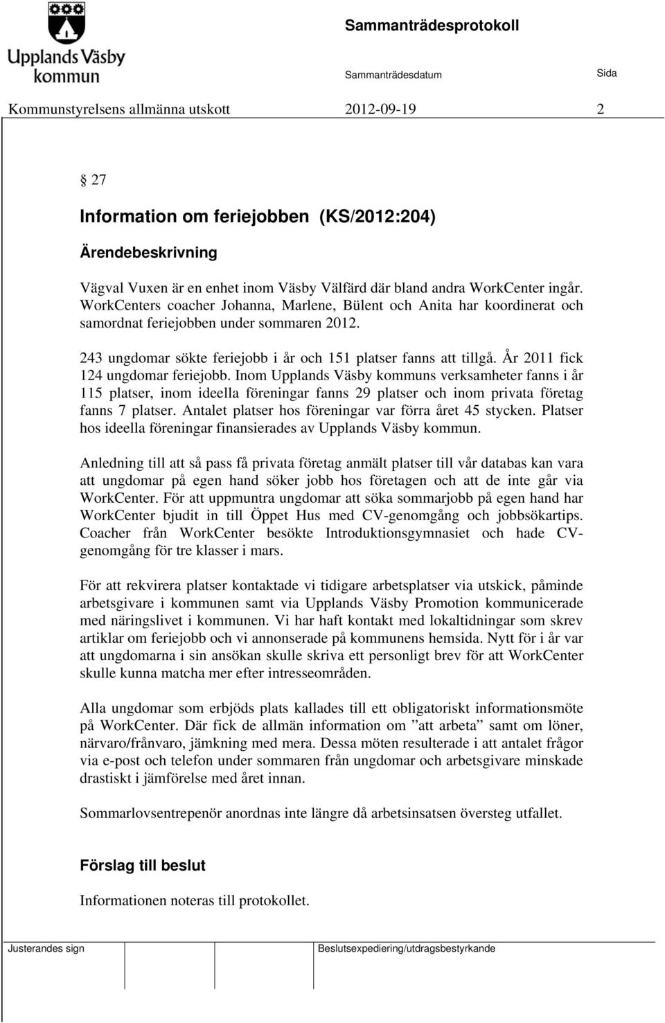 År 2011 fick 124 ungdomar feriejobb. Inom Upplands Väsby kommuns verksamheter fanns i år 115 platser, inom ideella föreningar fanns 29 platser och inom privata företag fanns 7 platser.