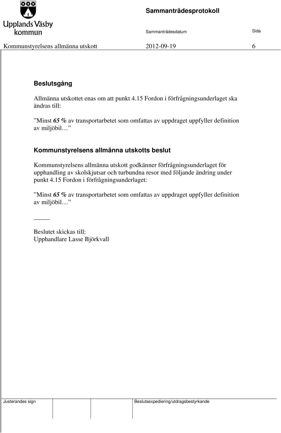 Kommunstyrelsens allmänna utskotts beslut Kommunstyrelsens allmänna utskott godkänner förfrågningsunderlaget för upphandling av skolskjutsar och