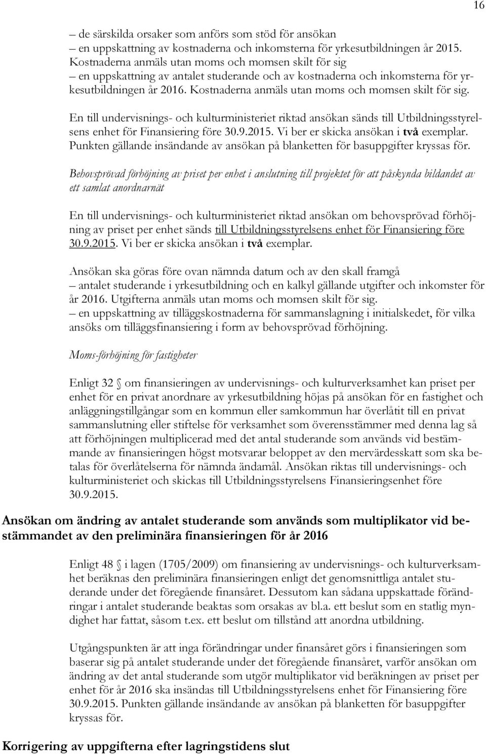 Kostnaderna anmäls utan moms och momsen skilt för sig. En till undervisnings- och kulturministeriet riktad ansökan sänds till Utbildningsstyrelsens enhet för Finansiering före 30.9.2015.