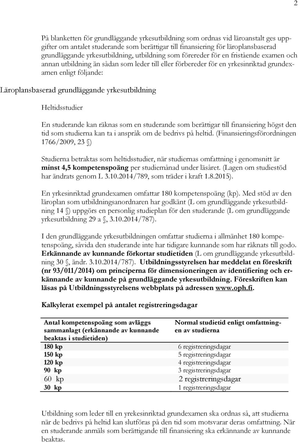 yrkesutbildning Heltidsstudier En studerande kan räknas som en studerande som berättigar till finansiering högst den tid som studierna kan ta i anspråk om de bedrivs på heltid.