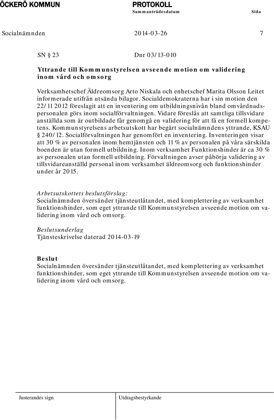 Socialdemokraterna har i sin motion den 22/11 2012 föreslagit att en inventering om utbildningsnivån bland omvårdnadspersonalen görs inom socialförvaltningen.