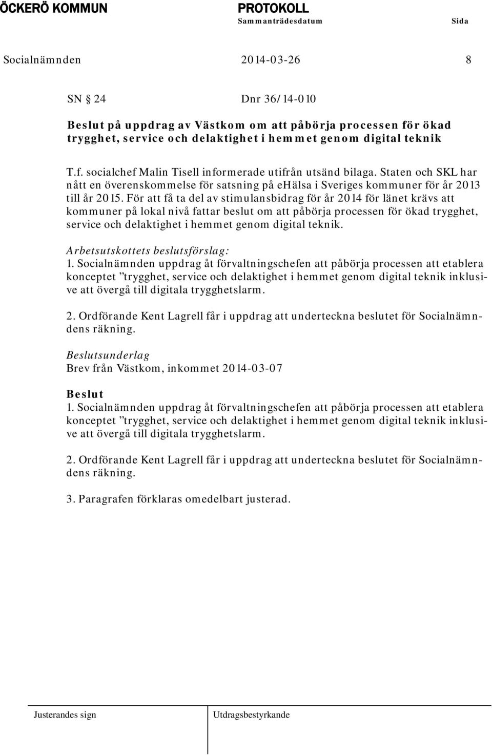 För att få ta del av stimulansbidrag för år 2014 för länet krävs att kommuner på lokal nivå fattar beslut om att påbörja processen för ökad trygghet, service och delaktighet i hemmet genom digital