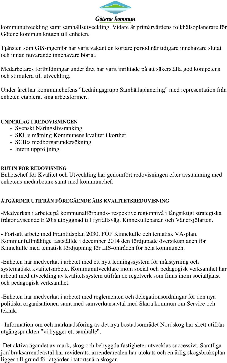Medarbetares fortbildningar under året har varit inriktade på att säkerställa god kompetens och stimulera till utveckling.