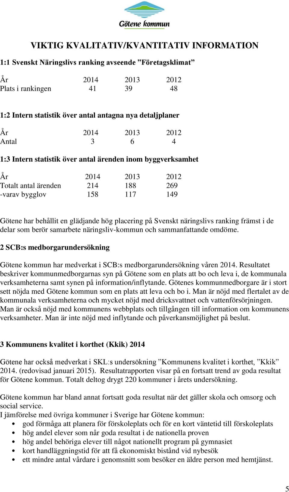 glädjande hög placering på Svenskt näringslivs ranking främst i de delar som berör samarbete näringsliv-kommun och sammanfattande omdöme.