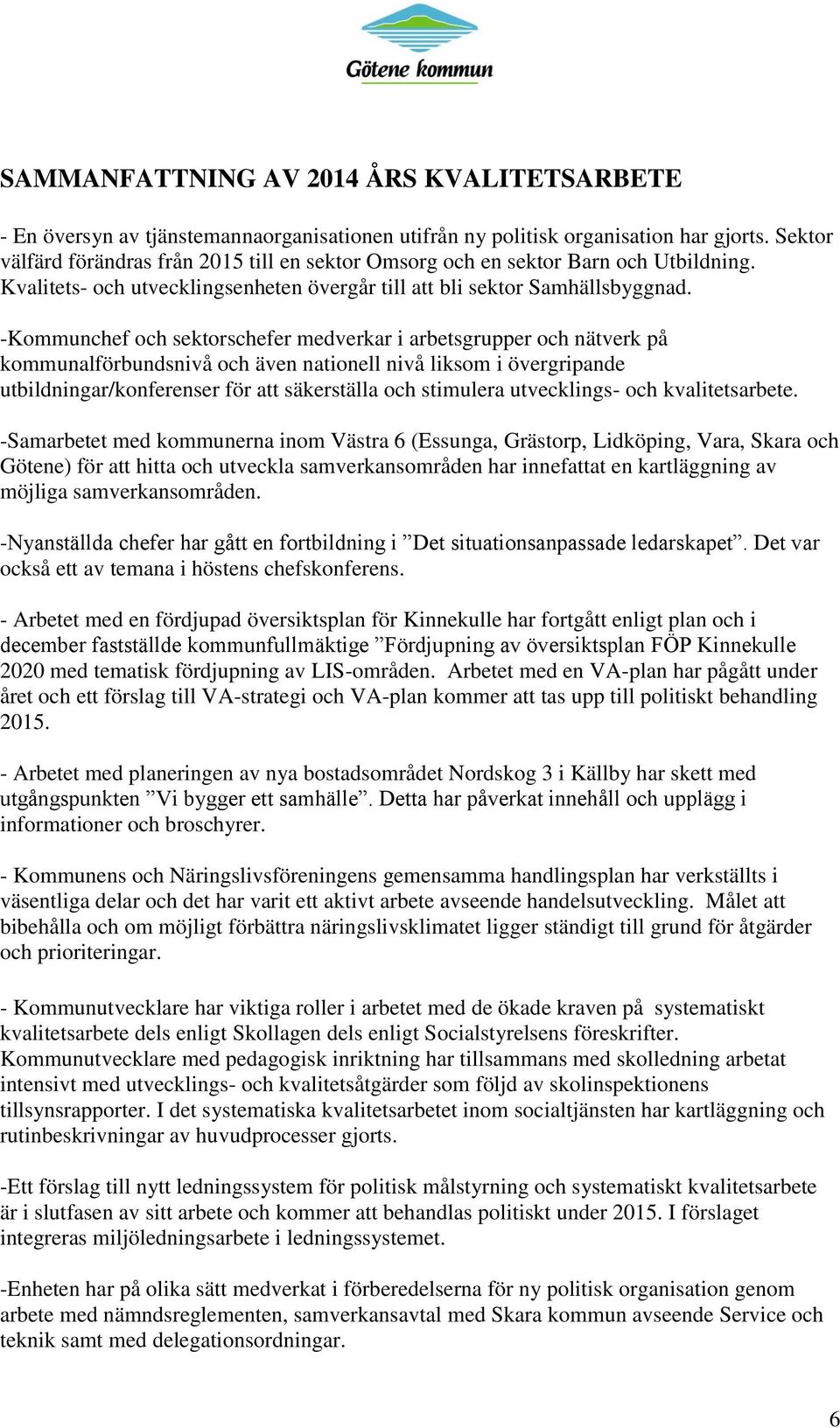 -Kommunchef och sektorschefer medverkar i arbetsgrupper och nätverk på kommunalförbundsnivå och även nationell nivå liksom i övergripande utbildningar/konferenser för att säkerställa och stimulera