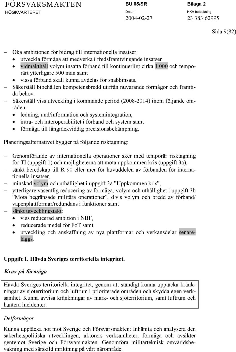 Säkerställ viss utveckling i kommande period (2008-2014) inom följande områden: ledning, und/information och systemintegration, intra- och interoperabilitet i förband och system samt förmåga till