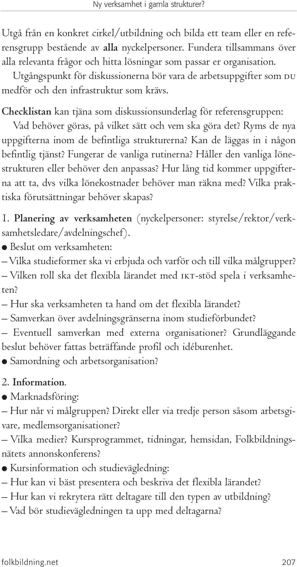 Utgångspunkt för diskussionerna bör vara de arbetsuppgifter som du medför och den infrastruktur som krävs.