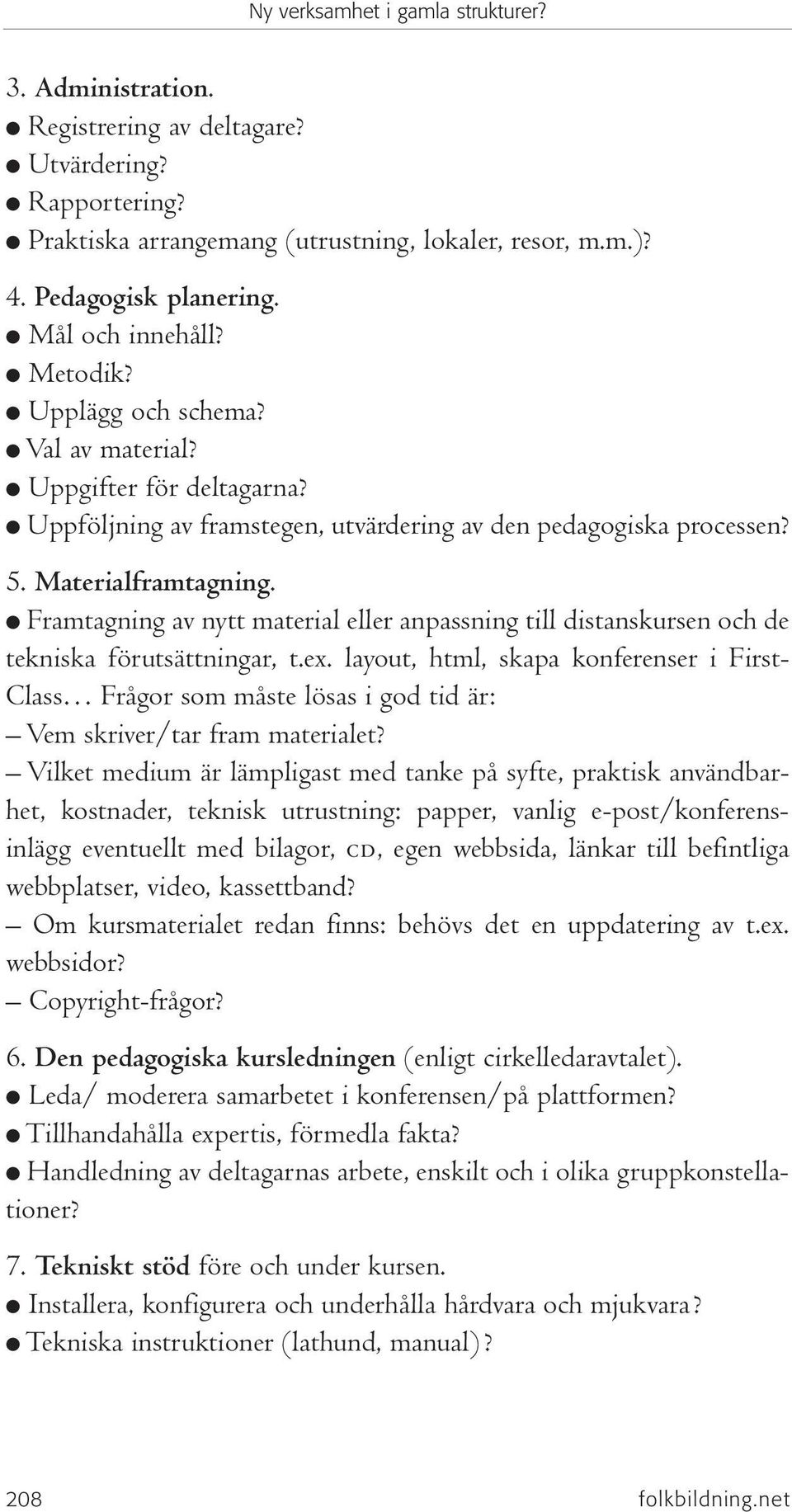 Framtagning av nytt material eller anpassning till distanskursen och de tekniska förutsättningar, t.ex.