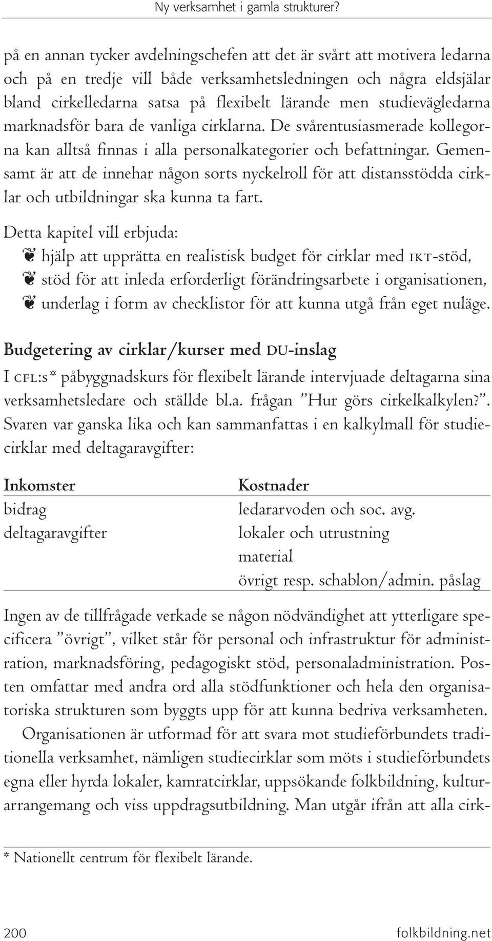 Gemensamt är att de innehar någon sorts nyckelroll för att distansstödda cirklar och utbildningar ska kunna ta fart.