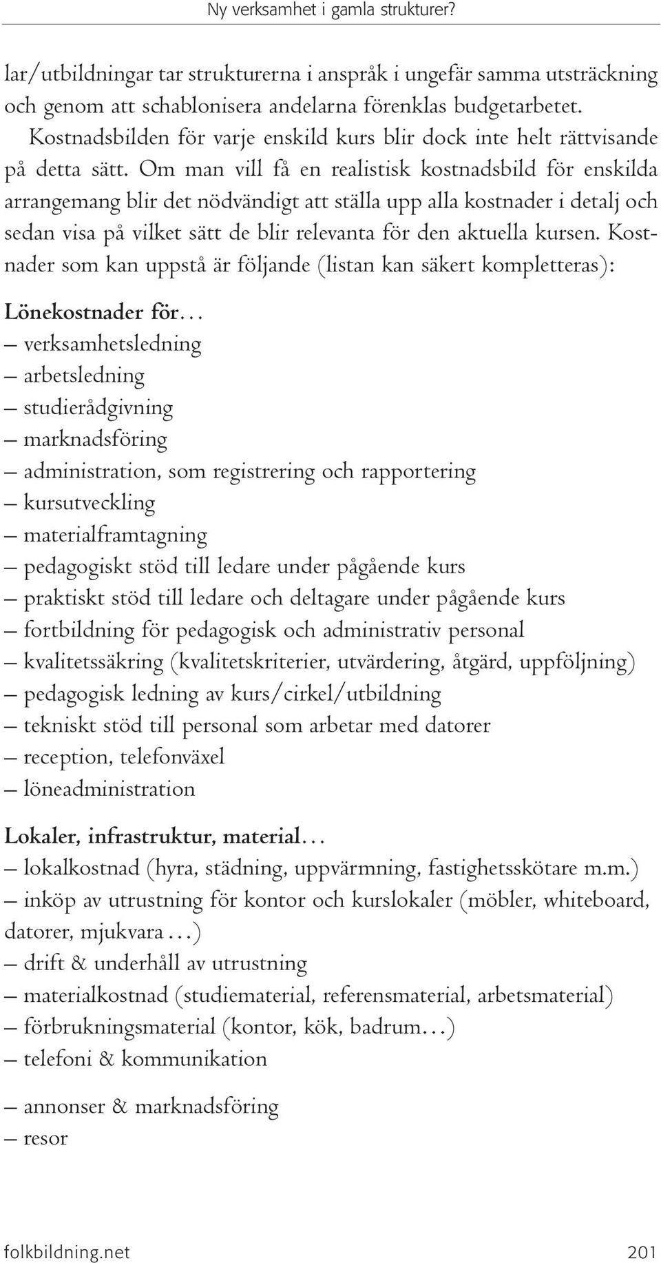 Om man vill få en realistisk kostnadsbild för enskilda arrangemang blir det nödvändigt att ställa upp alla kostnader i detalj och sedan visa på vilket sätt de blir relevanta för den aktuella kursen.