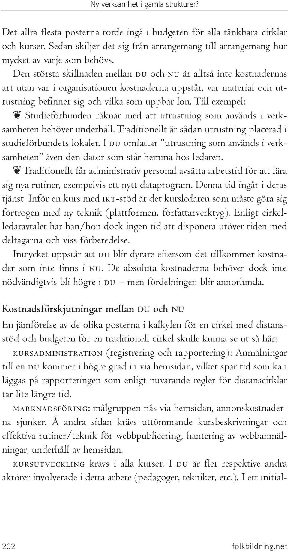 Till exempel: Studieförbunden räknar med att utrustning som används i verksamheten behöver underhåll. Traditionellt är sådan utrustning placerad i studieförbundets lokaler.