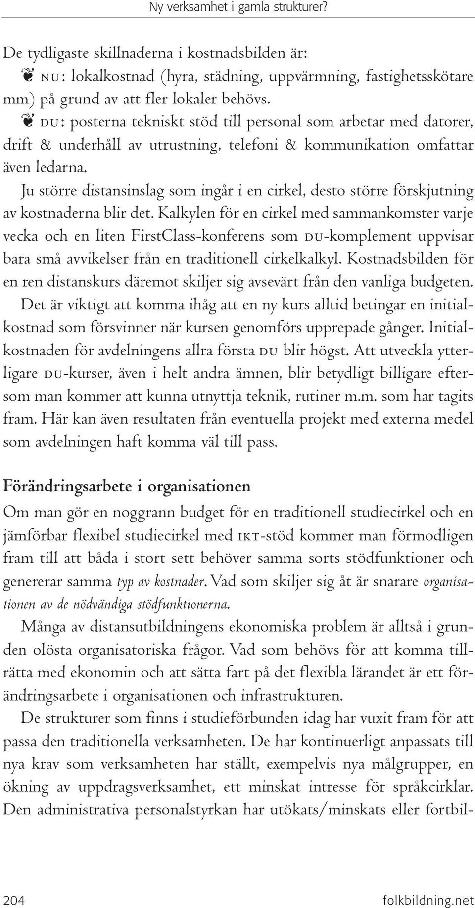 Ju större distansinslag som ingår i en cirkel, desto större förskjutning av kostnaderna blir det.