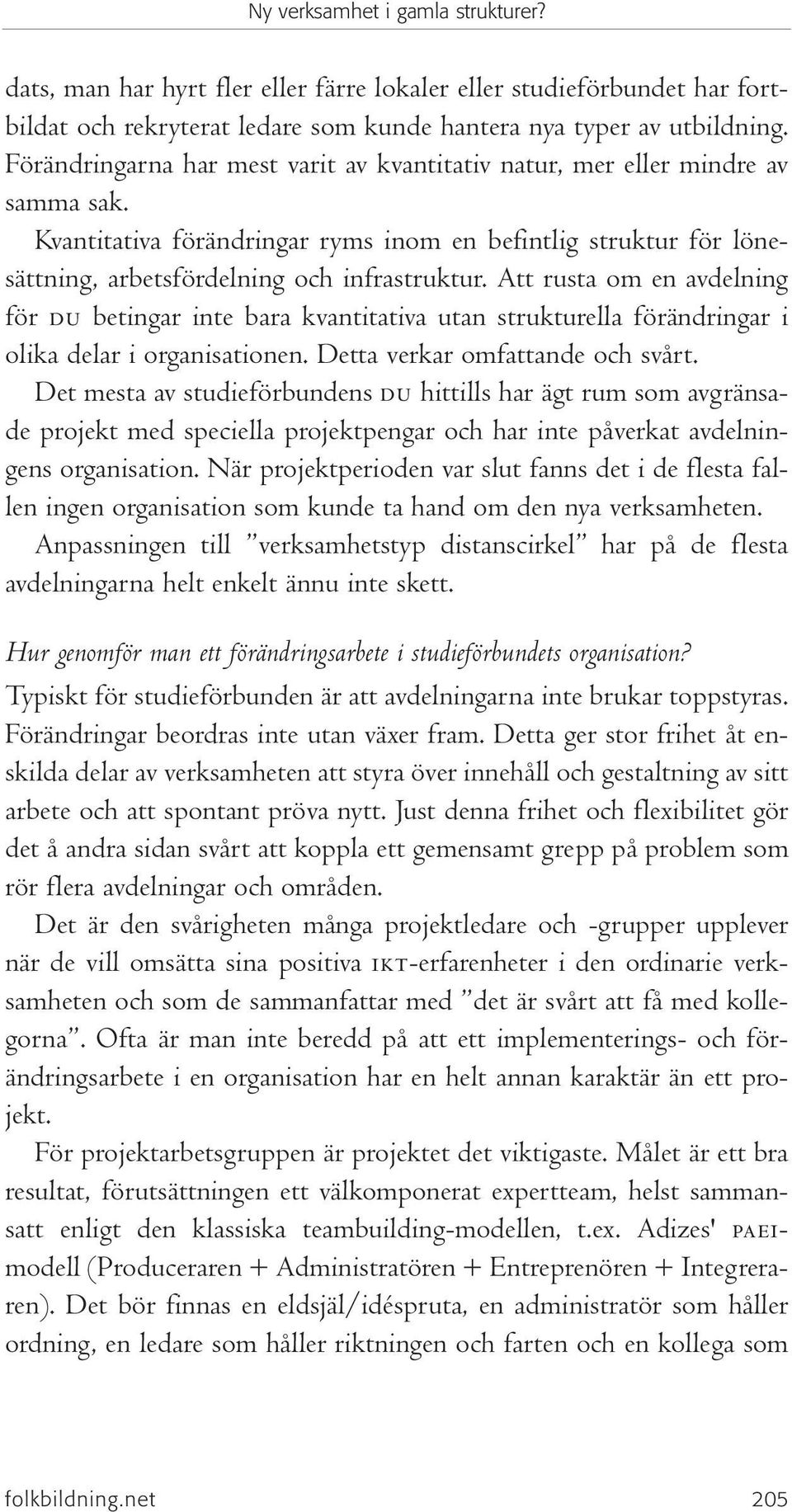 Att rusta om en avdelning för du betingar inte bara kvantitativa utan strukturella förändringar i olika delar i organisationen. Detta verkar omfattande och svårt.