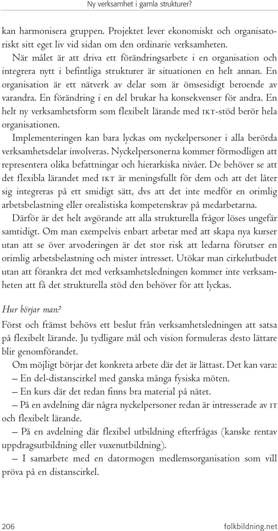 En organisation är ett nätverk av delar som är ömsesidigt beroende av varandra. En förändring i en del brukar ha konsekvenser för andra.