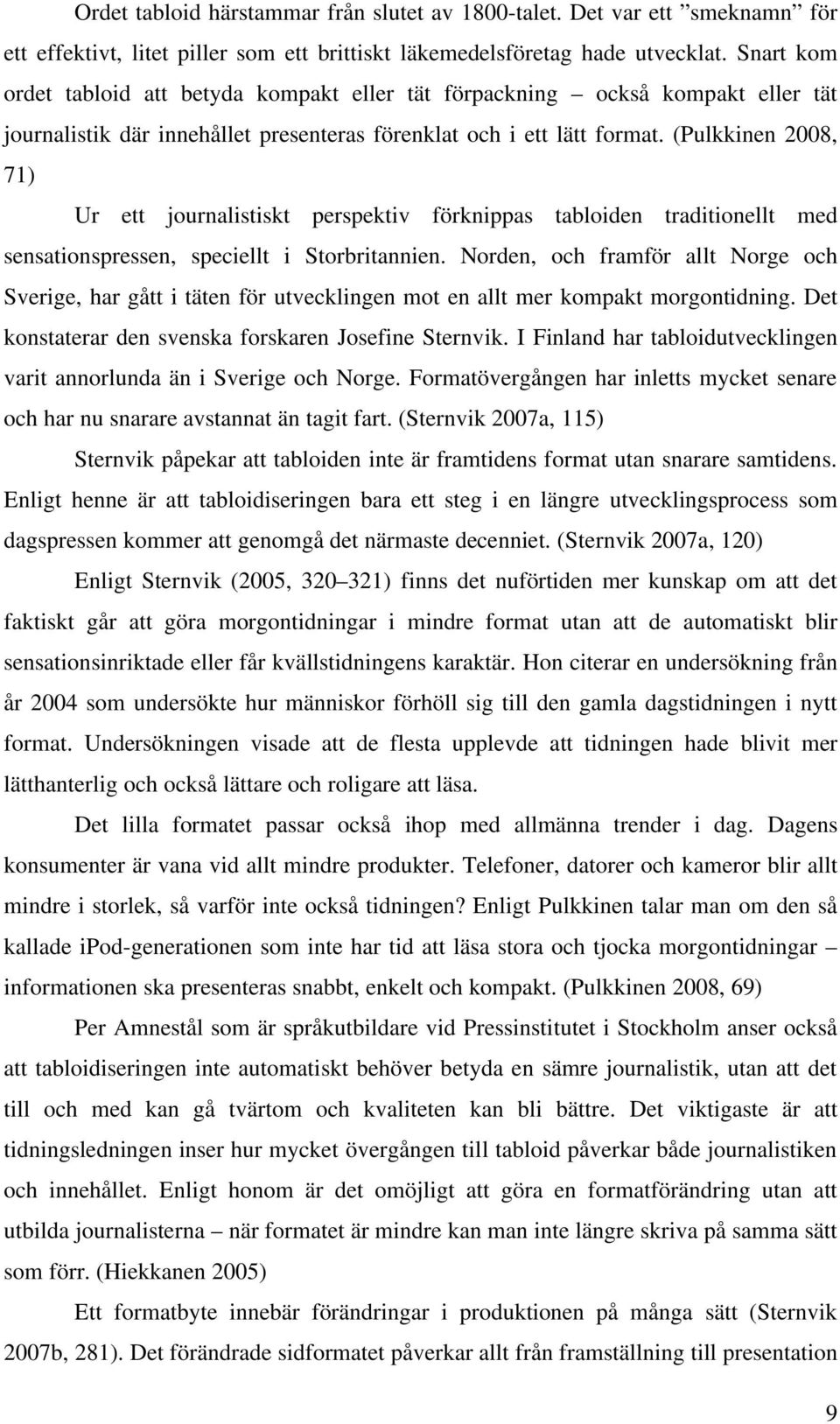 (Pulkkinen 2008, 71) Ur ett journalistiskt perspektiv förknippas tabloiden traditionellt med sensationspressen, speciellt i Storbritannien.