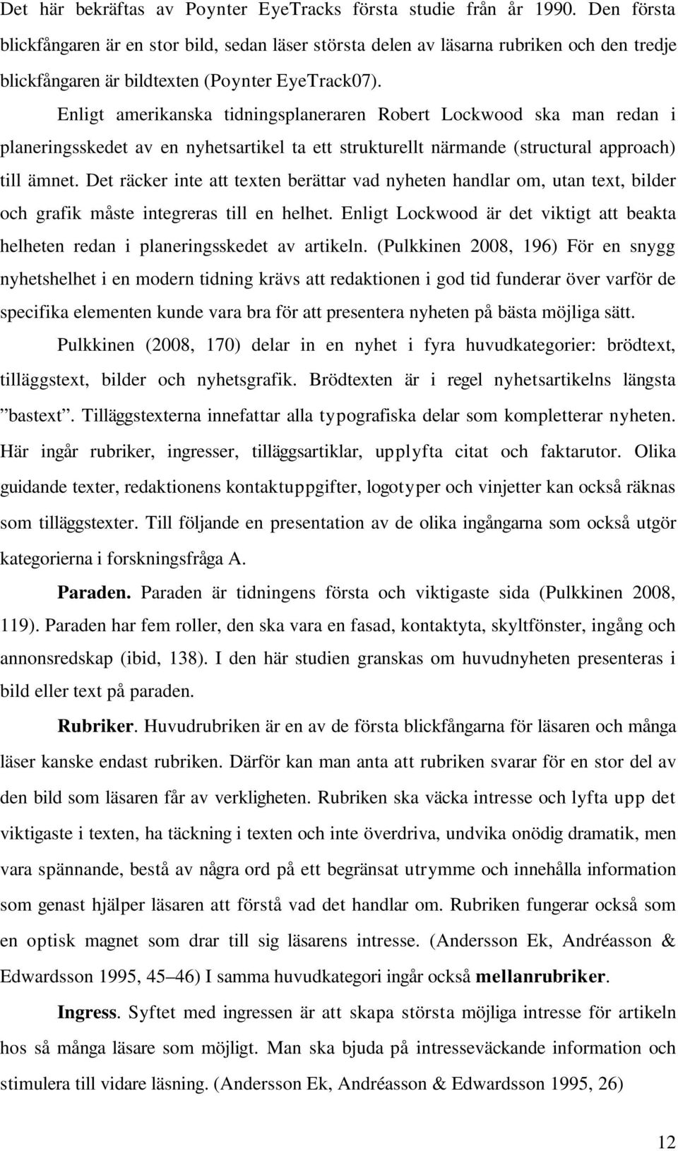 Enligt amerikanska tidningsplaneraren Robert Lockwood ska man redan i planeringsskedet av en nyhetsartikel ta ett strukturellt närmande (structural approach) till ämnet.