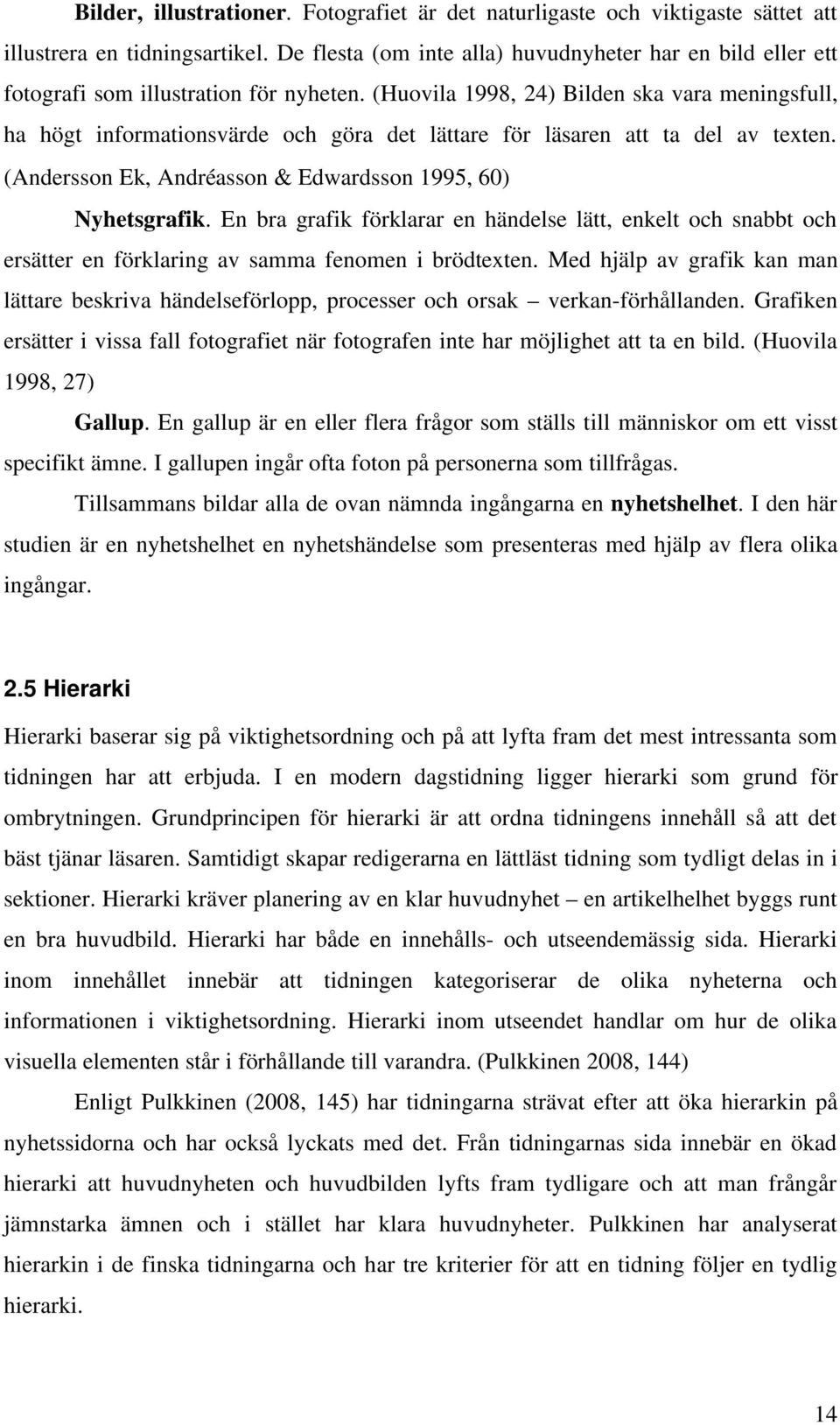 (Huovila 1998, 24) Bilden ska vara meningsfull, ha högt informationsvärde och göra det lättare för läsaren att ta del av texten. (Andersson Ek, Andréasson & Edwardsson 1995, 60) Nyhetsgrafik.