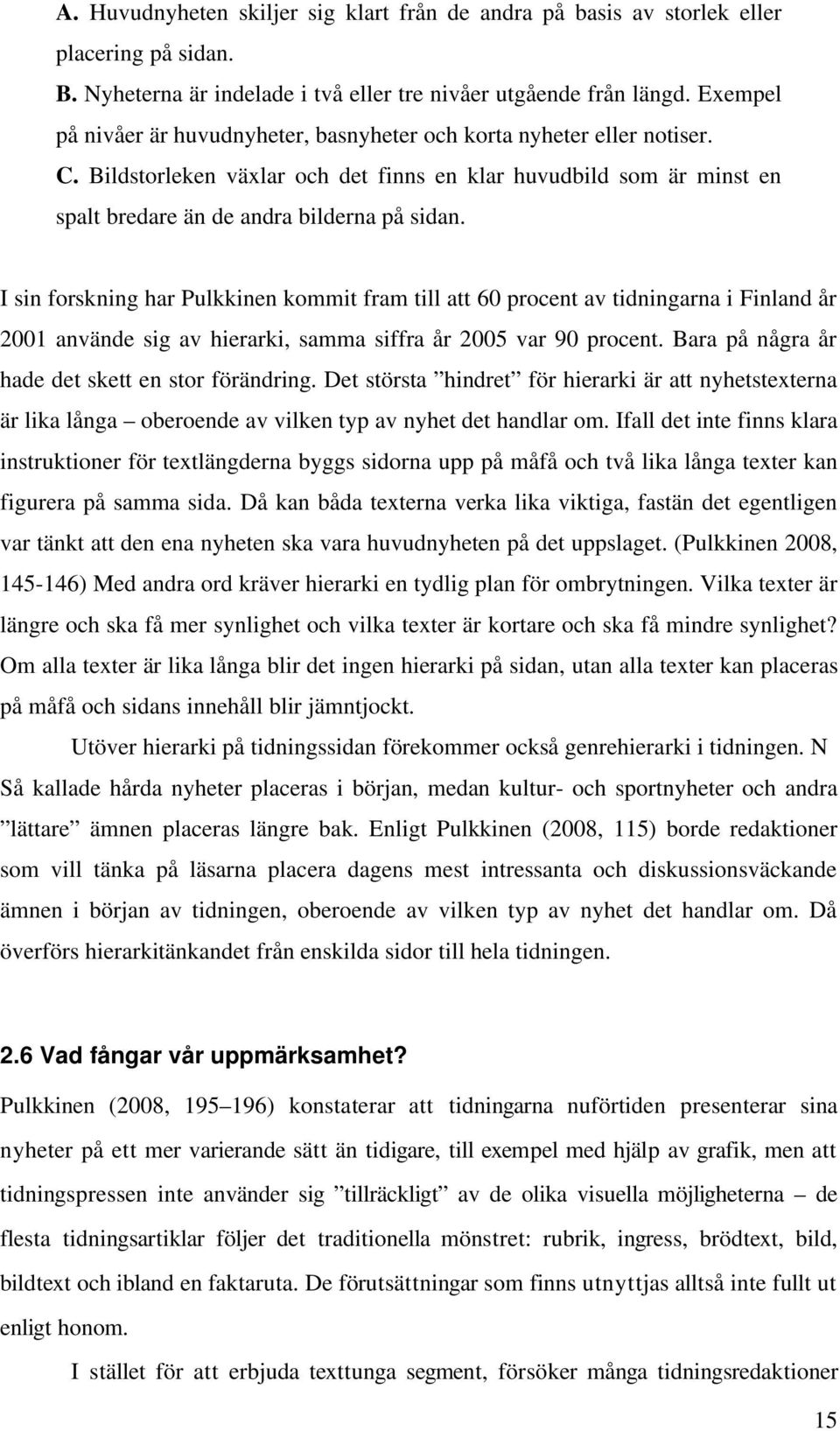 I sin forskning har Pulkkinen kommit fram till att 60 procent av tidningarna i Finland år 2001 använde sig av hierarki, samma siffra år 2005 var 90 procent.