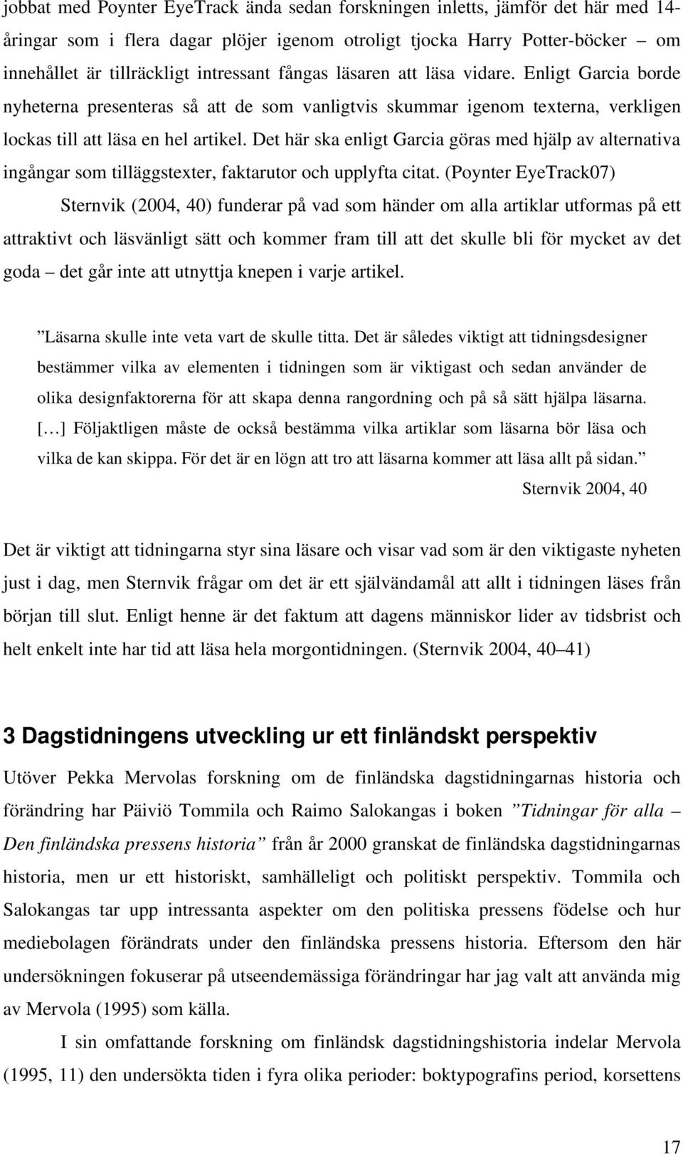 Det här ska enligt Garcia göras med hjälp av alternativa ingångar som tilläggstexter, faktarutor och upplyfta citat.