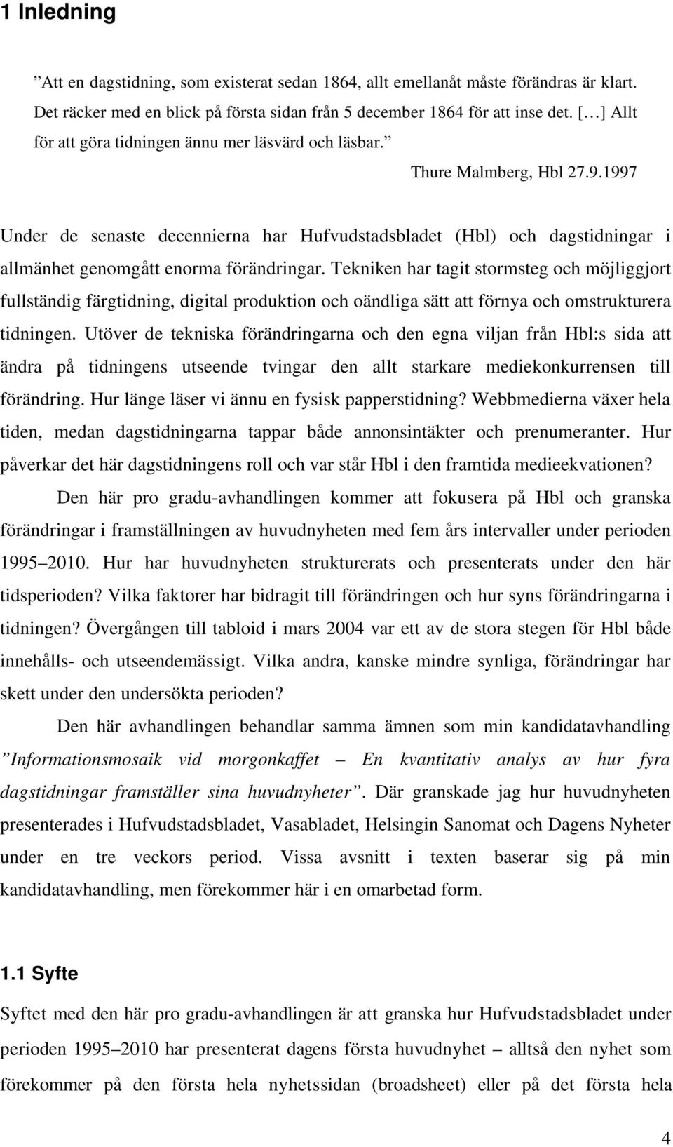 1997 Under de senaste decennierna har Hufvudstadsbladet (Hbl) och dagstidningar i allmänhet genomgått enorma förändringar.