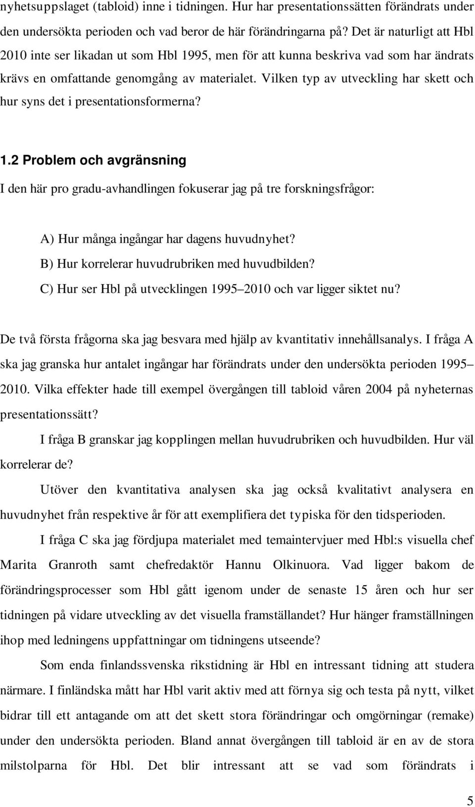Vilken typ av utveckling har skett och hur syns det i presentationsformerna? 1.
