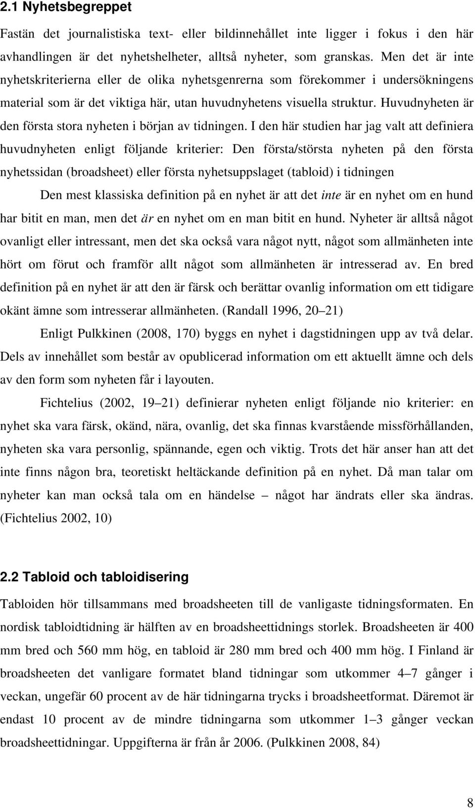 Huvudnyheten är den första stora nyheten i början av tidningen.