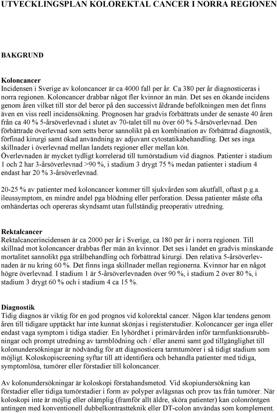 Prognosen har gradvis förbättrats under de senaste 40 åren från ca 40 % 5-årsöverlevnad i slutet av 70-talet till nu över 60 % 5-årsöverlevnad.