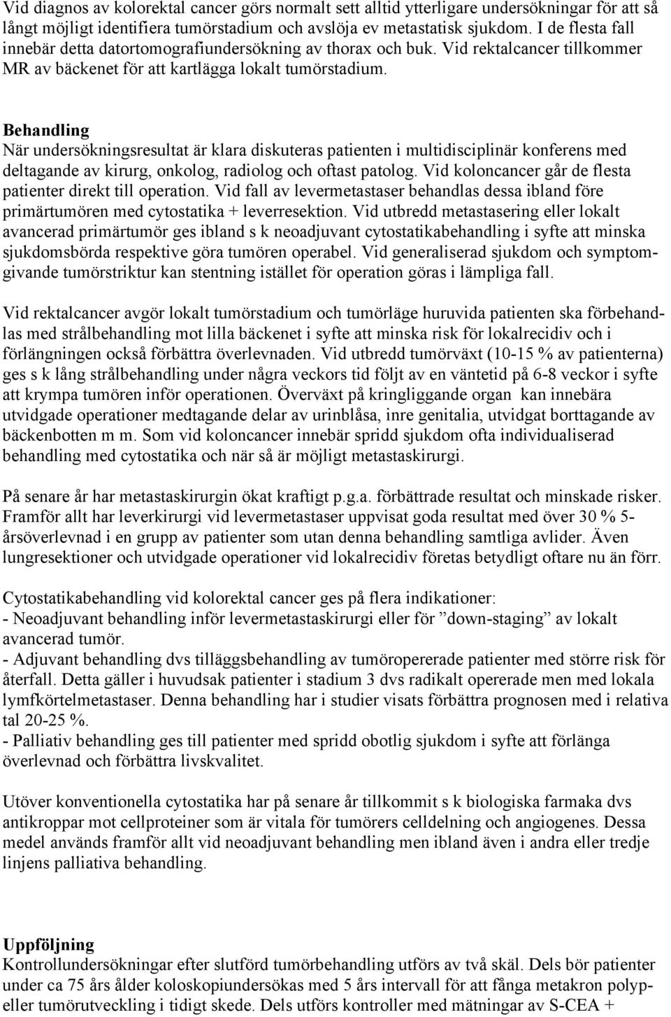 Behandling När undersökningsresultat är klara diskuteras patienten i multidisciplinär konferens med deltagande av kirurg, onkolog, radiolog och oftast patolog.