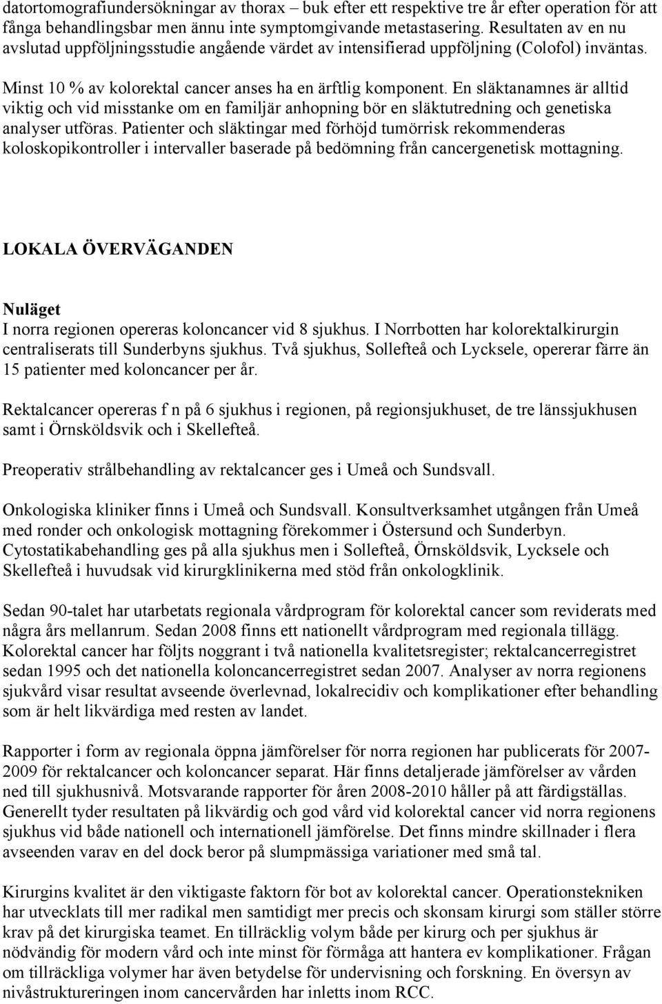 En släktanamnes är alltid viktig och vid misstanke om en familjär anhopning bör en släktutredning och genetiska analyser utföras.