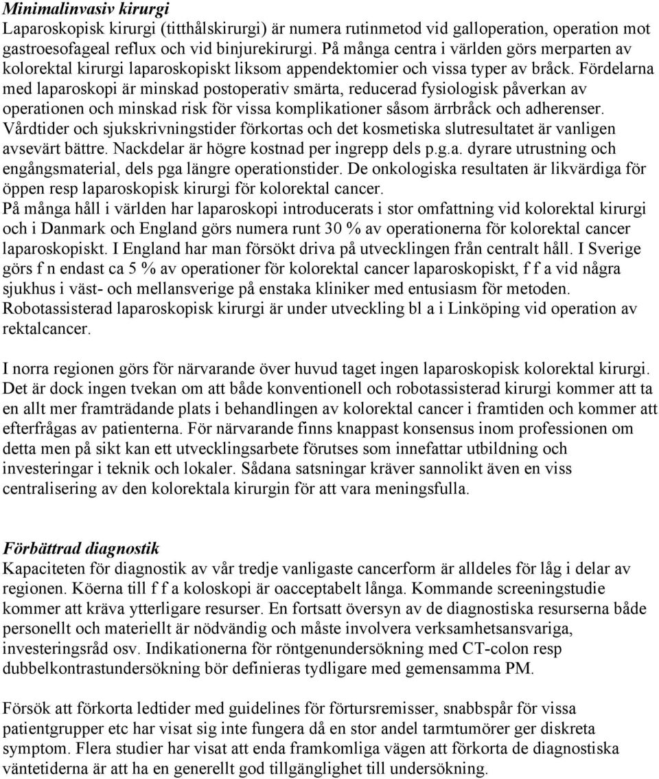 Fördelarna med laparoskopi är minskad postoperativ smärta, reducerad fysiologisk påverkan av operationen och minskad risk för vissa komplikationer såsom ärrbråck och adherenser.