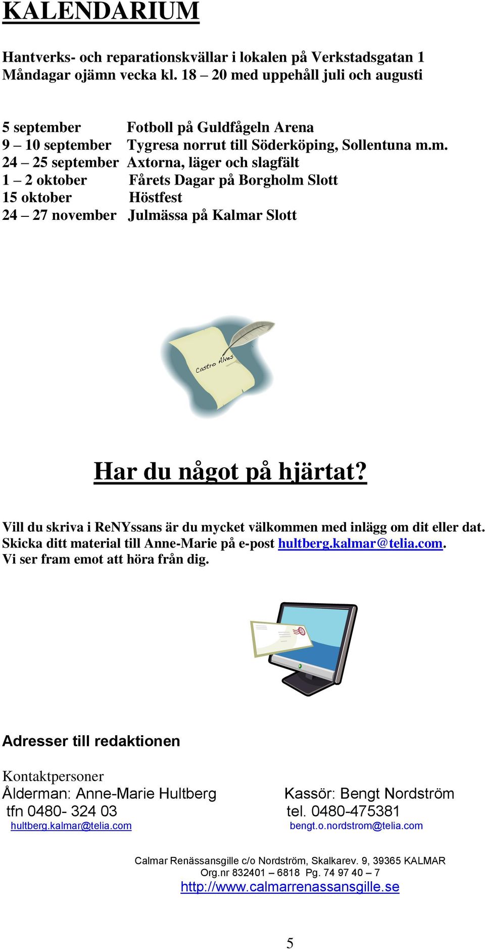 Vill du skriva i ReNYssans är du mycket välkommen med inlägg om dit eller dat. Skicka ditt material till Anne-Marie på e-post hultberg.kalmar@telia.com. Vi ser fram emot att höra från dig.